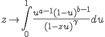 4$z \mapsto {\Large \int_0^1}\frac{u^{a-1}(1-u)^{b-1}}{(1-zu)^{\gamma}}du